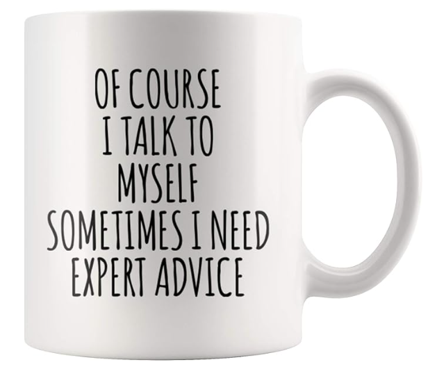 Of Course I Talk To Myself Sometimes I Need Expert Advice Mug